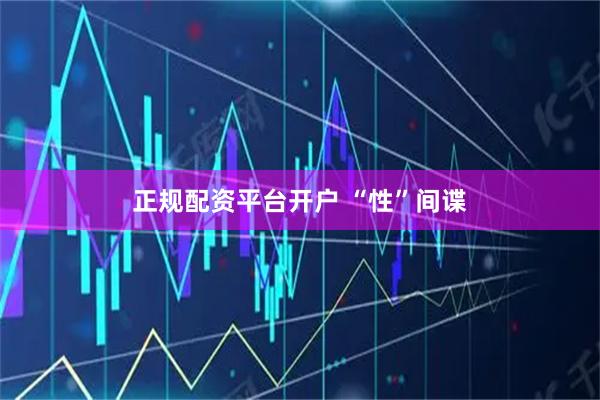 正规配资平台开户 “性”间谍